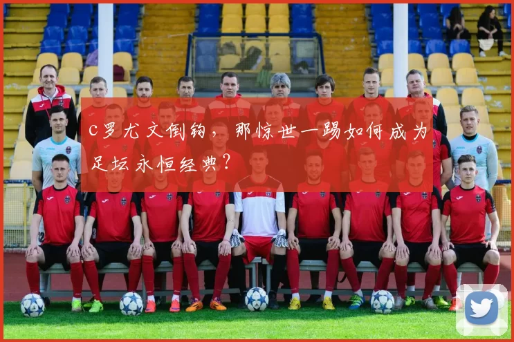 c罗尤文倒钩,那惊世一踢如何成为足坛永恒经典?